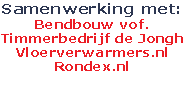 Samenwerking met:
Bendbouw vof.
Timmerbedrijf de Jongh
Vloerverwarmers.nl
Rondex.nl
